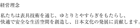 経営理念 私たちは表具技術を通じ、ゆとりとやすらぎをもたらし、快適で安全な生活空間を創造し、日本文化の発展に貢献します。